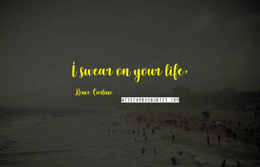 Renee Carlino Quotes: I swear on your life,