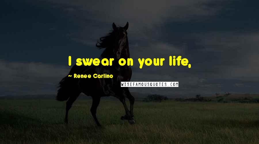 Renee Carlino Quotes: I swear on your life,