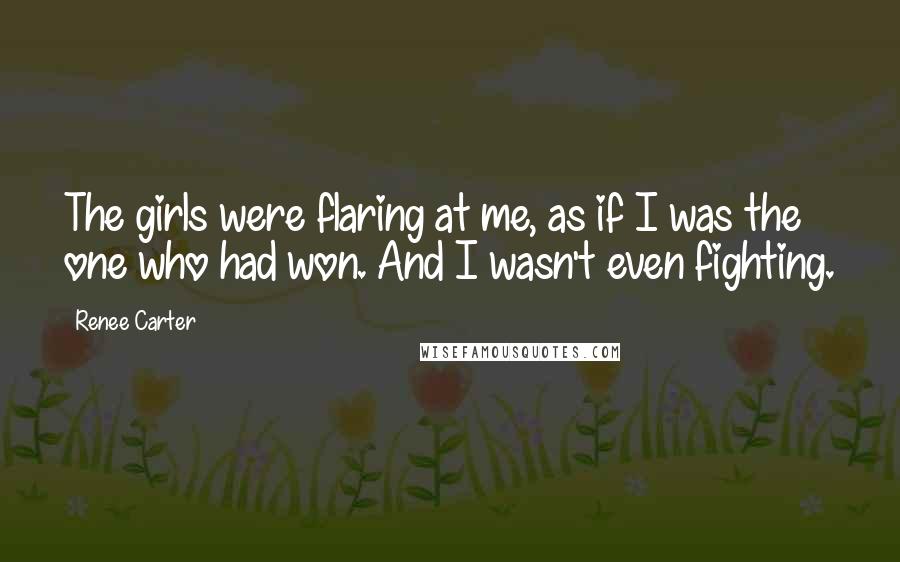 Renee Carter Quotes: The girls were flaring at me, as if I was the one who had won. And I wasn't even fighting.