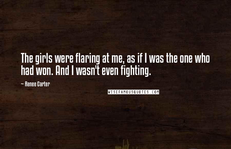 Renee Carter Quotes: The girls were flaring at me, as if I was the one who had won. And I wasn't even fighting.