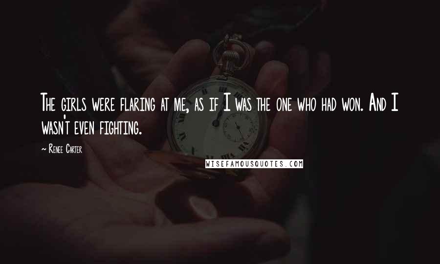 Renee Carter Quotes: The girls were flaring at me, as if I was the one who had won. And I wasn't even fighting.