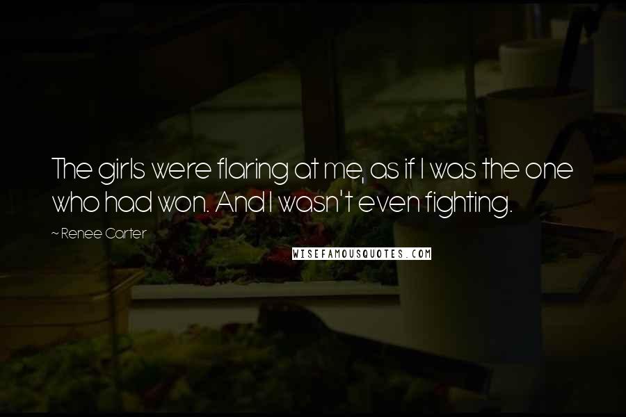 Renee Carter Quotes: The girls were flaring at me, as if I was the one who had won. And I wasn't even fighting.