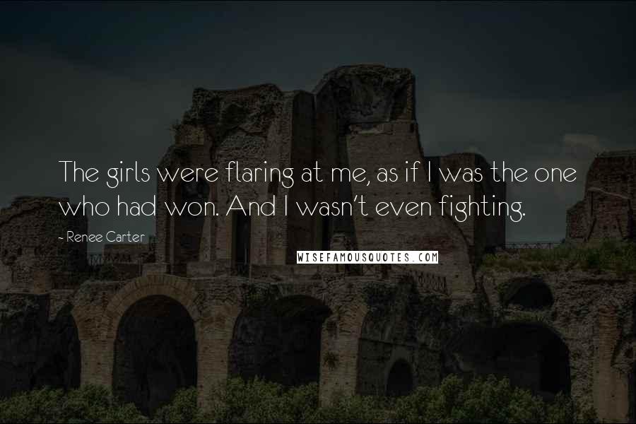 Renee Carter Quotes: The girls were flaring at me, as if I was the one who had won. And I wasn't even fighting.