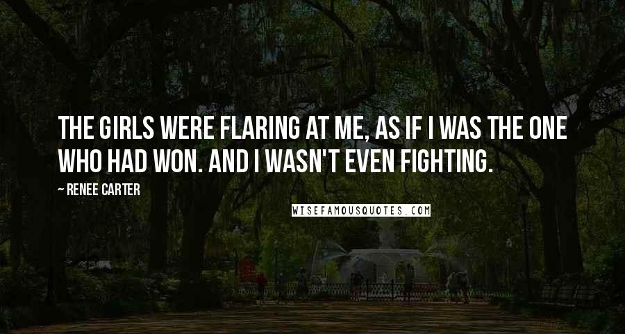 Renee Carter Quotes: The girls were flaring at me, as if I was the one who had won. And I wasn't even fighting.