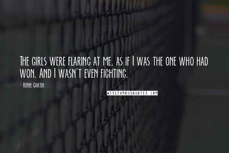 Renee Carter Quotes: The girls were flaring at me, as if I was the one who had won. And I wasn't even fighting.