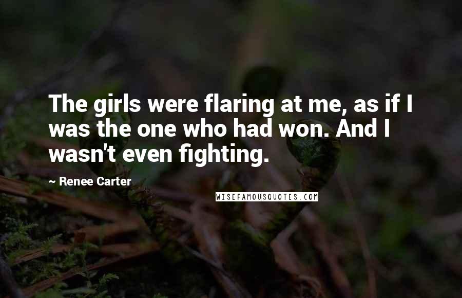 Renee Carter Quotes: The girls were flaring at me, as if I was the one who had won. And I wasn't even fighting.