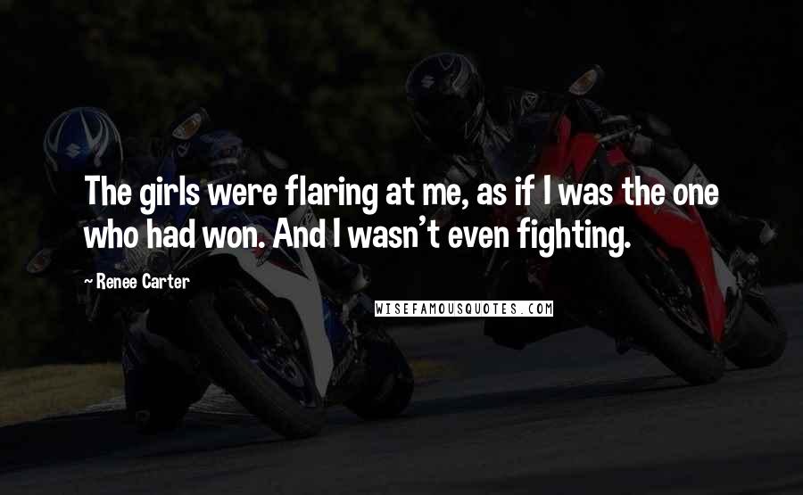 Renee Carter Quotes: The girls were flaring at me, as if I was the one who had won. And I wasn't even fighting.