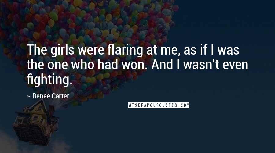 Renee Carter Quotes: The girls were flaring at me, as if I was the one who had won. And I wasn't even fighting.