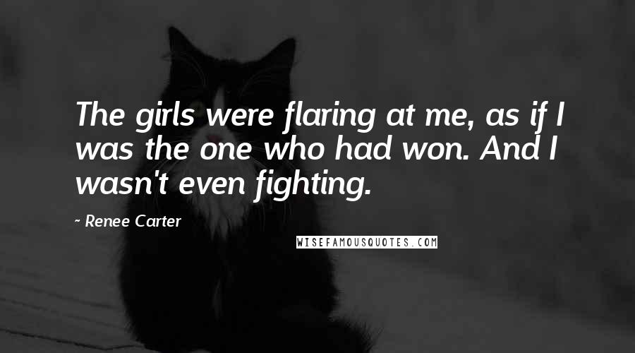 Renee Carter Quotes: The girls were flaring at me, as if I was the one who had won. And I wasn't even fighting.