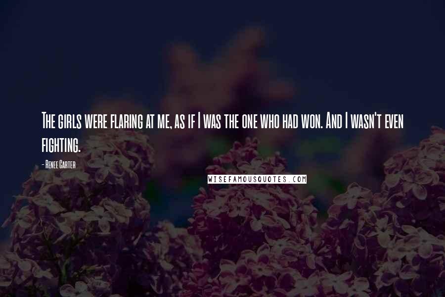 Renee Carter Quotes: The girls were flaring at me, as if I was the one who had won. And I wasn't even fighting.