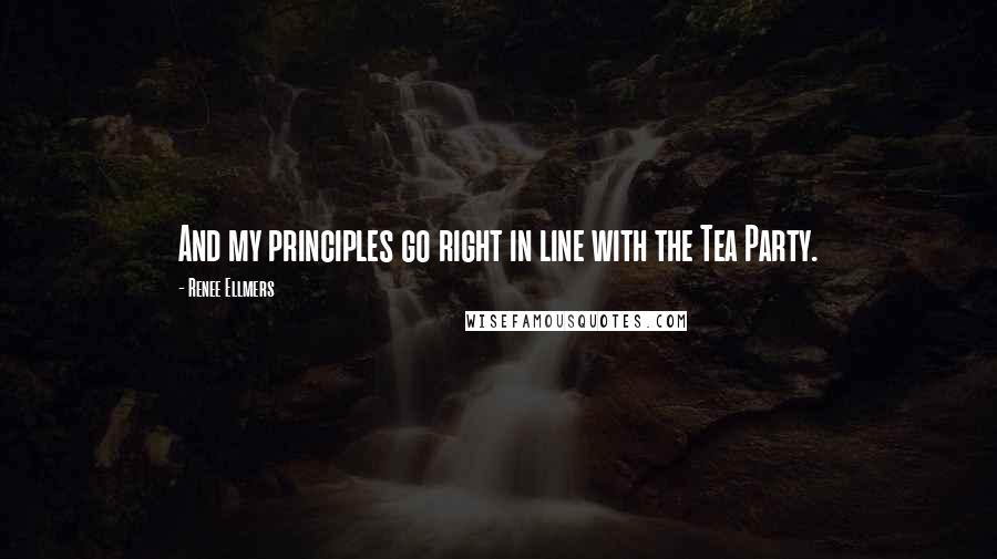 Renee Ellmers Quotes: And my principles go right in line with the Tea Party.