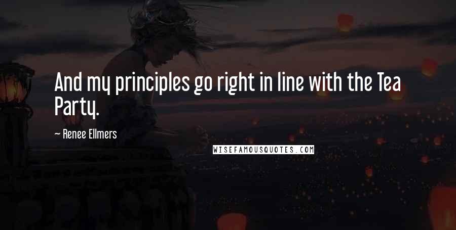 Renee Ellmers Quotes: And my principles go right in line with the Tea Party.