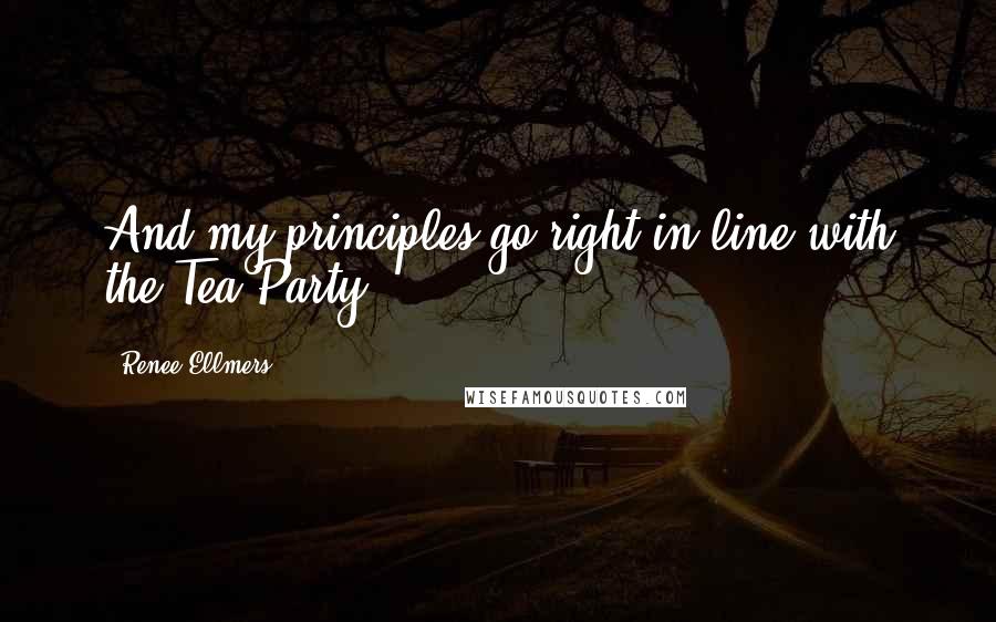 Renee Ellmers Quotes: And my principles go right in line with the Tea Party.