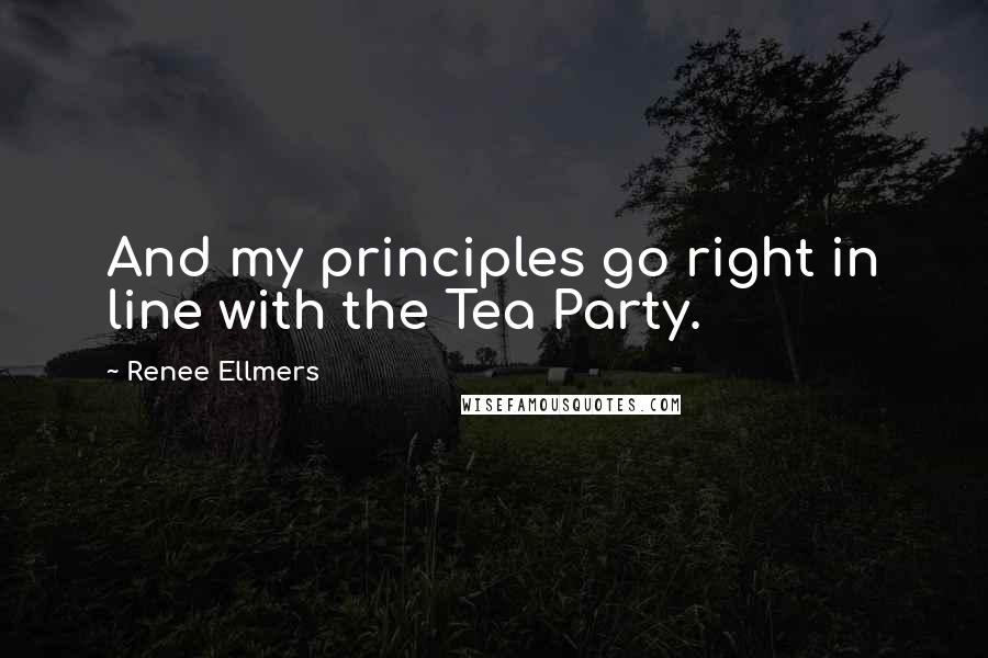 Renee Ellmers Quotes: And my principles go right in line with the Tea Party.