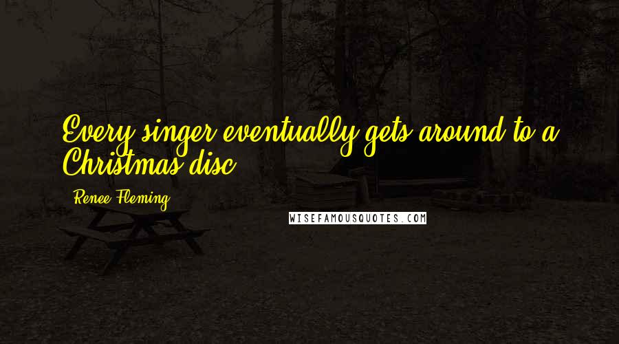 Renee Fleming Quotes: Every singer eventually gets around to a Christmas disc.