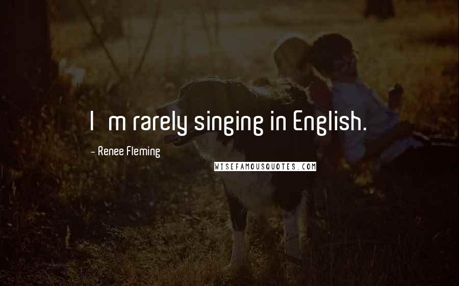 Renee Fleming Quotes: I'm rarely singing in English.