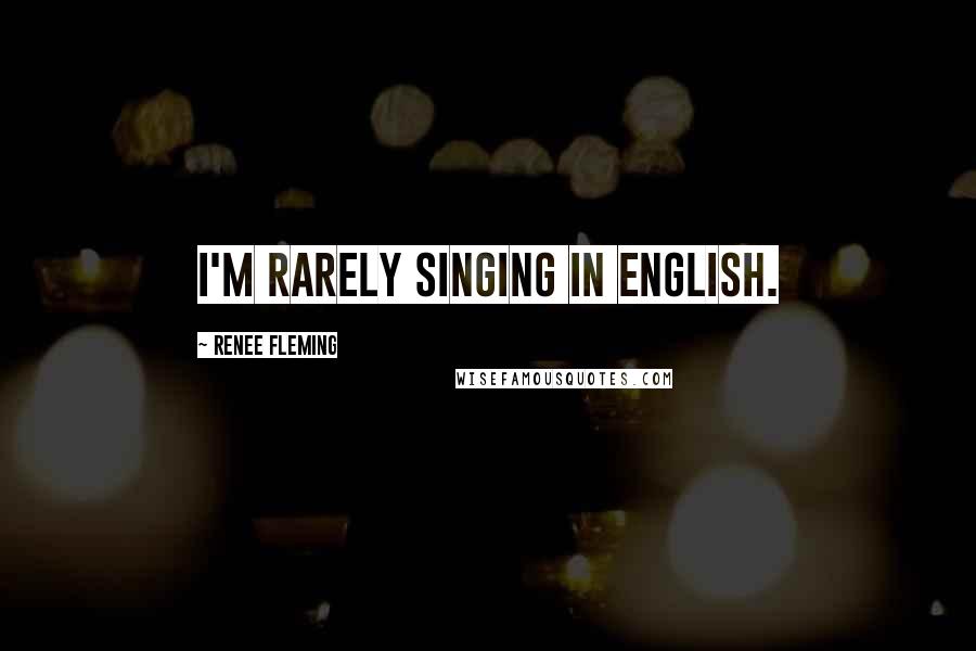 Renee Fleming Quotes: I'm rarely singing in English.