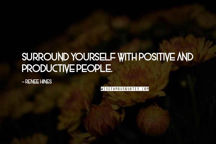 Renee Hines Quotes: Surround yourself with positive and productive people.