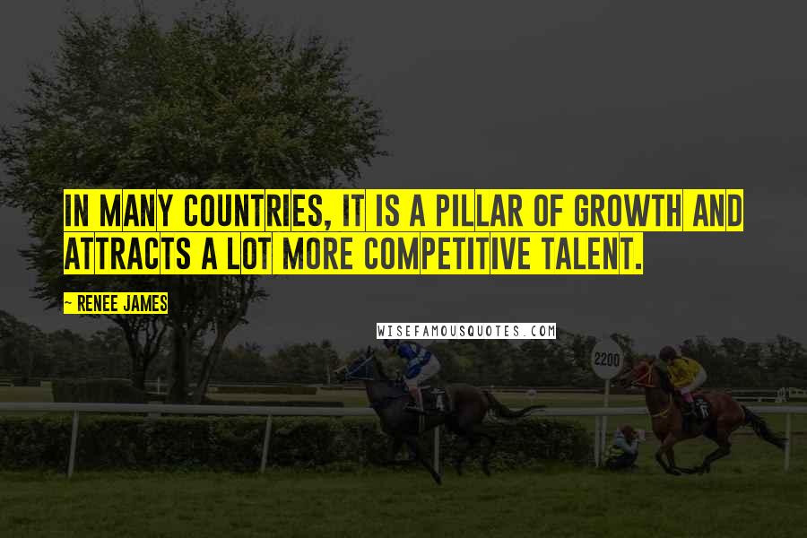 Renee James Quotes: In many countries, IT is a pillar of growth and attracts a lot more competitive talent.