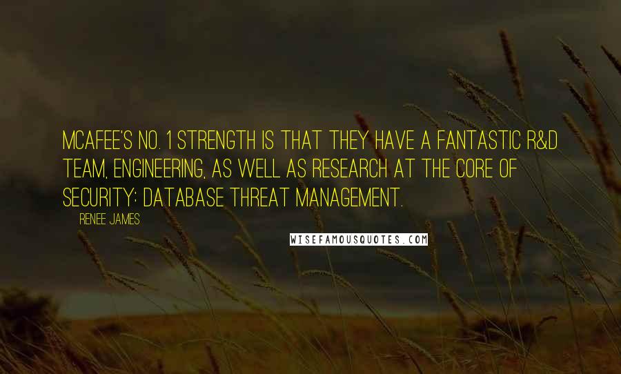 Renee James Quotes: McAfee's No. 1 strength is that they have a fantastic R&D team, engineering, as well as research at the core of security: database threat management.