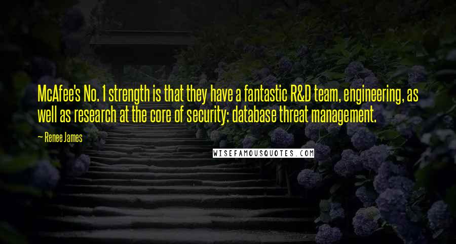 Renee James Quotes: McAfee's No. 1 strength is that they have a fantastic R&D team, engineering, as well as research at the core of security: database threat management.