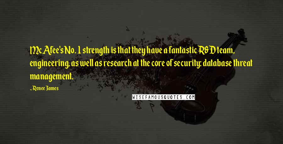 Renee James Quotes: McAfee's No. 1 strength is that they have a fantastic R&D team, engineering, as well as research at the core of security: database threat management.