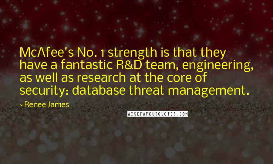 Renee James Quotes: McAfee's No. 1 strength is that they have a fantastic R&D team, engineering, as well as research at the core of security: database threat management.