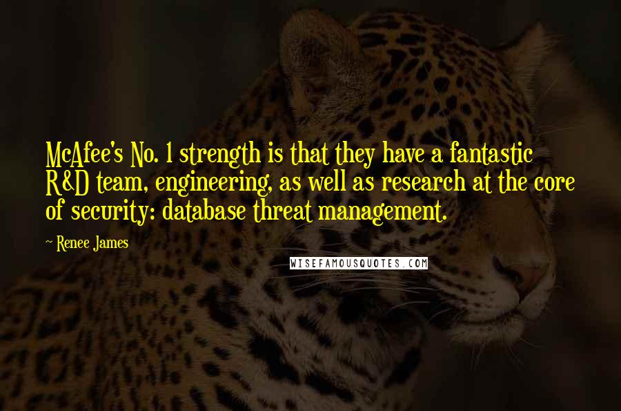 Renee James Quotes: McAfee's No. 1 strength is that they have a fantastic R&D team, engineering, as well as research at the core of security: database threat management.