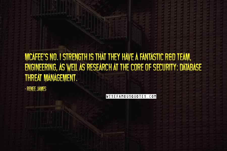 Renee James Quotes: McAfee's No. 1 strength is that they have a fantastic R&D team, engineering, as well as research at the core of security: database threat management.