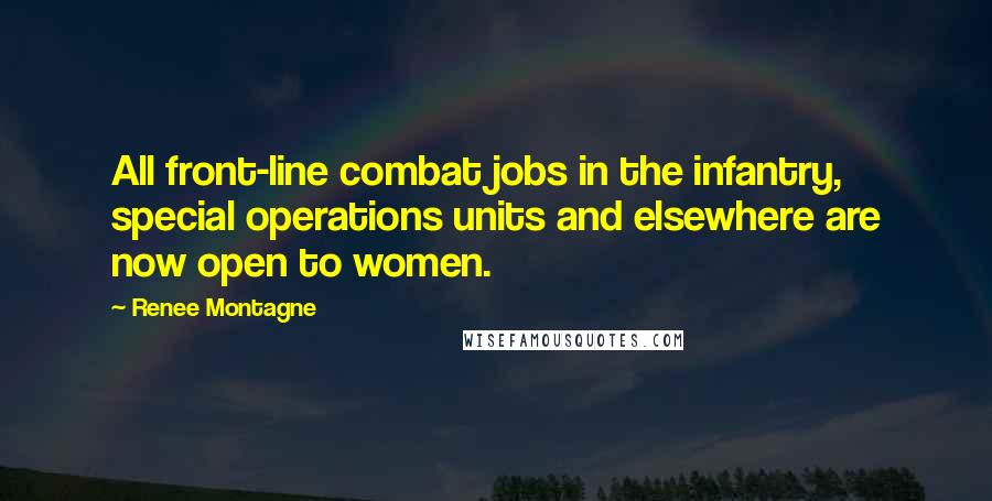 Renee Montagne Quotes: All front-line combat jobs in the infantry, special operations units and elsewhere are now open to women.