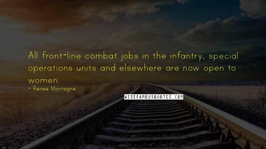 Renee Montagne Quotes: All front-line combat jobs in the infantry, special operations units and elsewhere are now open to women.