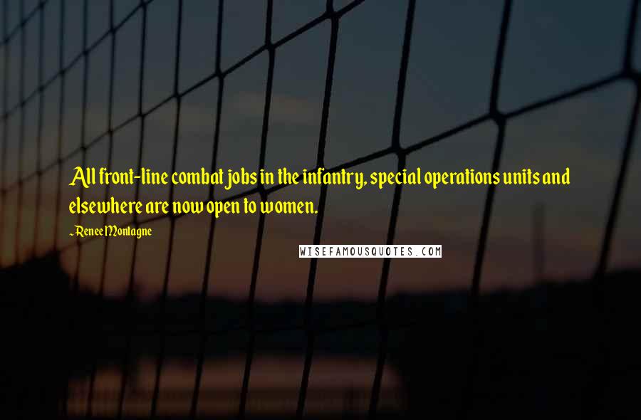 Renee Montagne Quotes: All front-line combat jobs in the infantry, special operations units and elsewhere are now open to women.