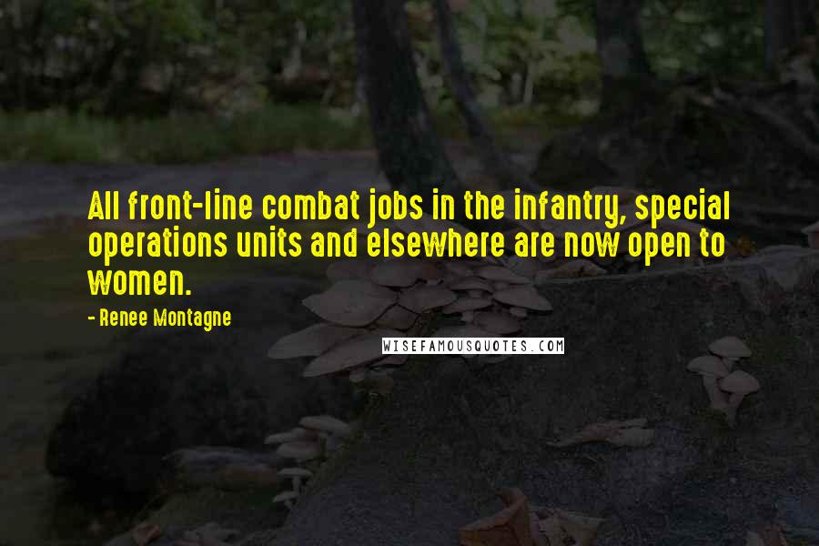 Renee Montagne Quotes: All front-line combat jobs in the infantry, special operations units and elsewhere are now open to women.