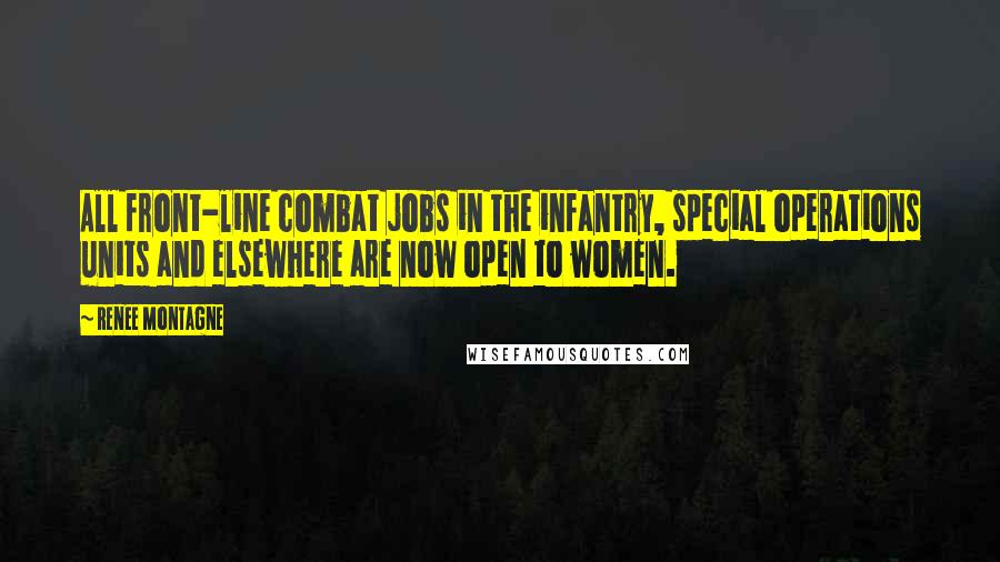 Renee Montagne Quotes: All front-line combat jobs in the infantry, special operations units and elsewhere are now open to women.