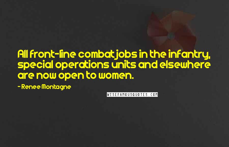 Renee Montagne Quotes: All front-line combat jobs in the infantry, special operations units and elsewhere are now open to women.