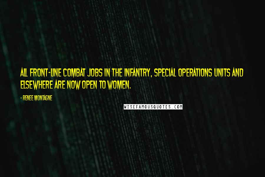 Renee Montagne Quotes: All front-line combat jobs in the infantry, special operations units and elsewhere are now open to women.