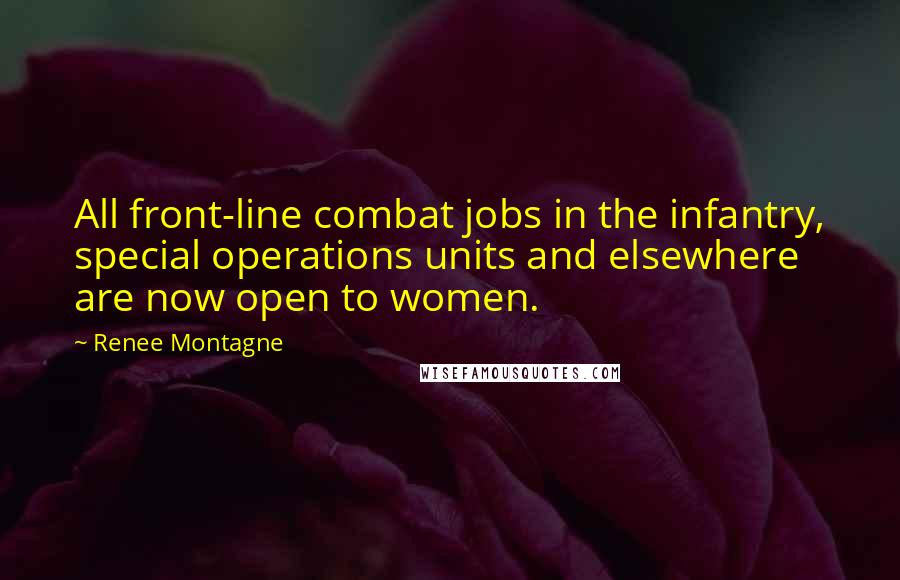 Renee Montagne Quotes: All front-line combat jobs in the infantry, special operations units and elsewhere are now open to women.