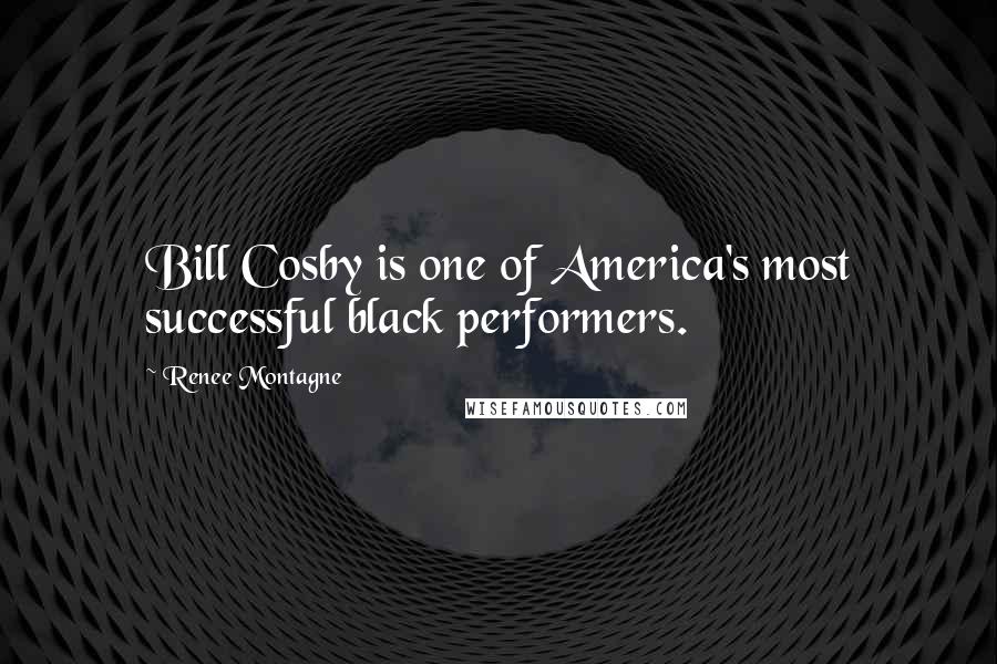 Renee Montagne Quotes: Bill Cosby is one of America's most successful black performers.