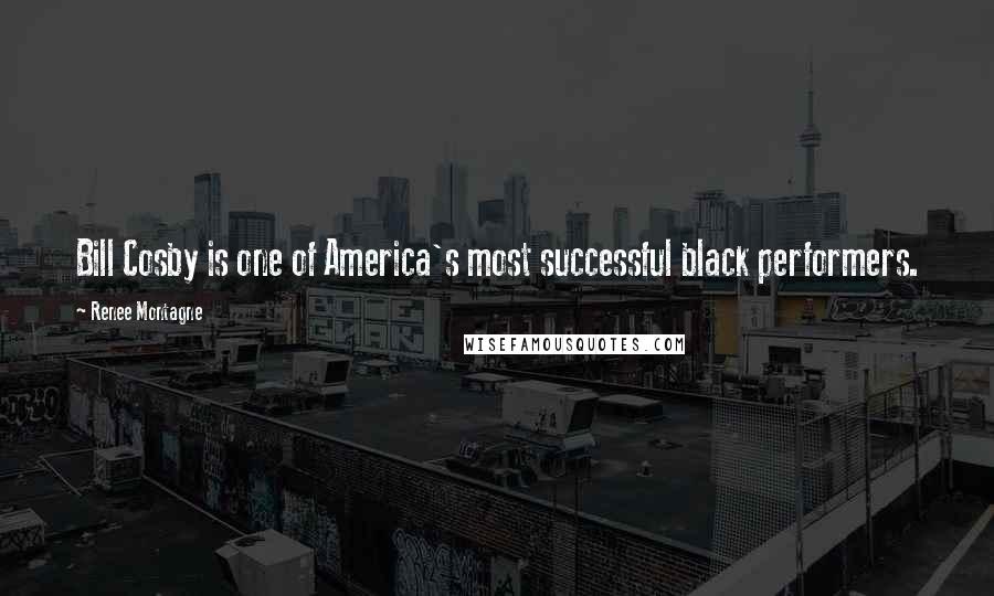 Renee Montagne Quotes: Bill Cosby is one of America's most successful black performers.