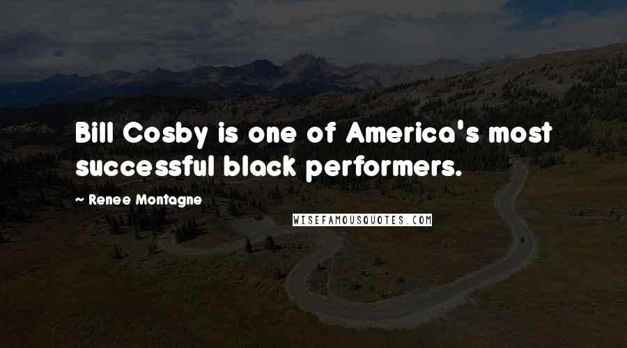 Renee Montagne Quotes: Bill Cosby is one of America's most successful black performers.