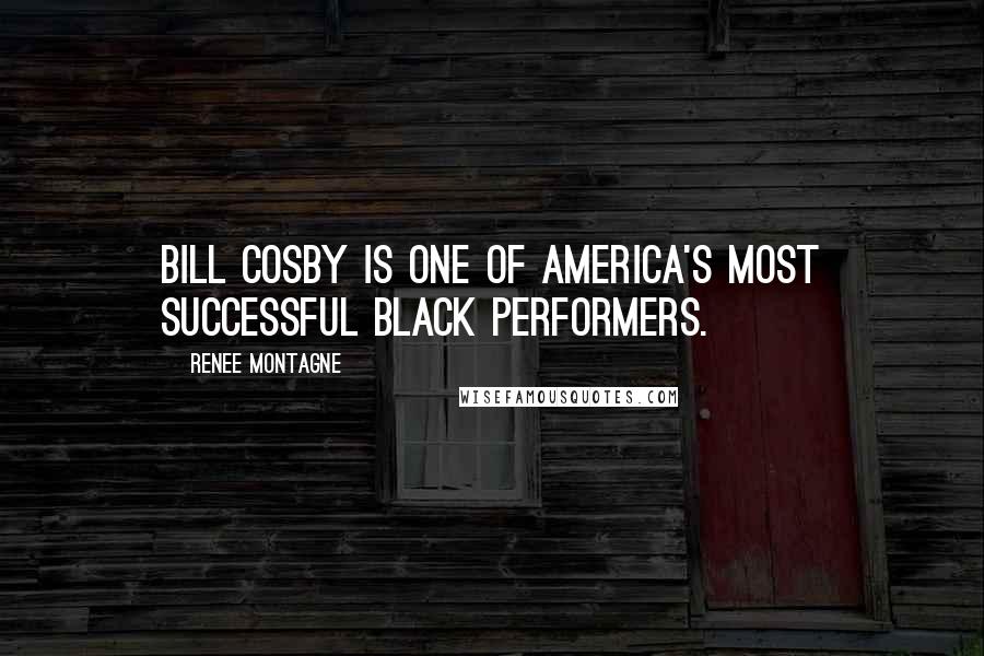 Renee Montagne Quotes: Bill Cosby is one of America's most successful black performers.