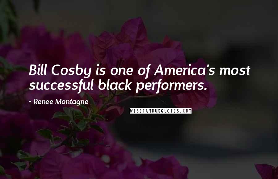 Renee Montagne Quotes: Bill Cosby is one of America's most successful black performers.