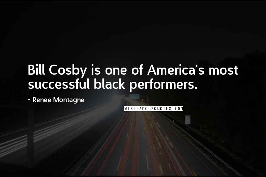 Renee Montagne Quotes: Bill Cosby is one of America's most successful black performers.