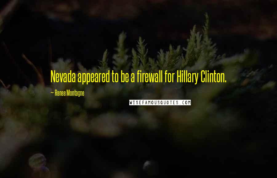 Renee Montagne Quotes: Nevada appeared to be a firewall for Hillary Clinton.