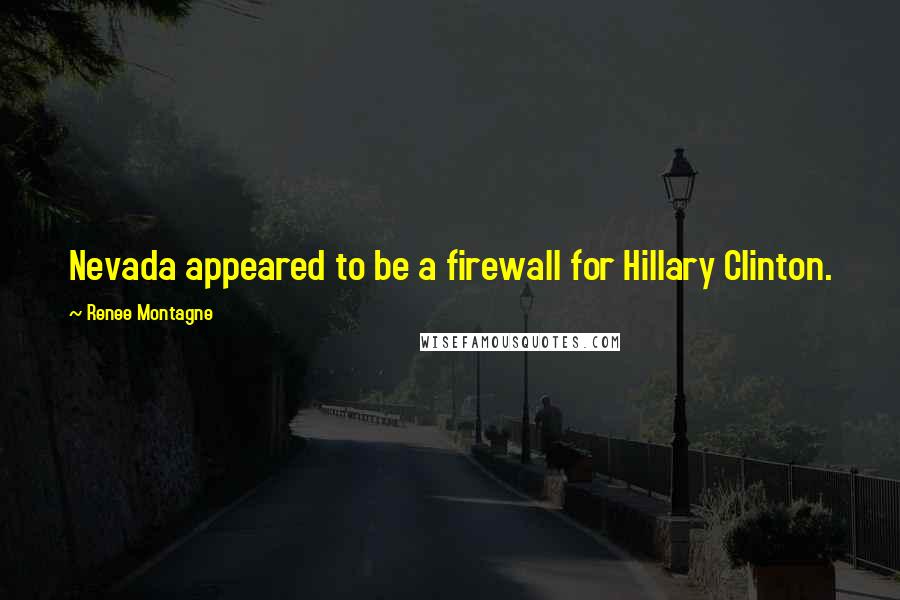 Renee Montagne Quotes: Nevada appeared to be a firewall for Hillary Clinton.