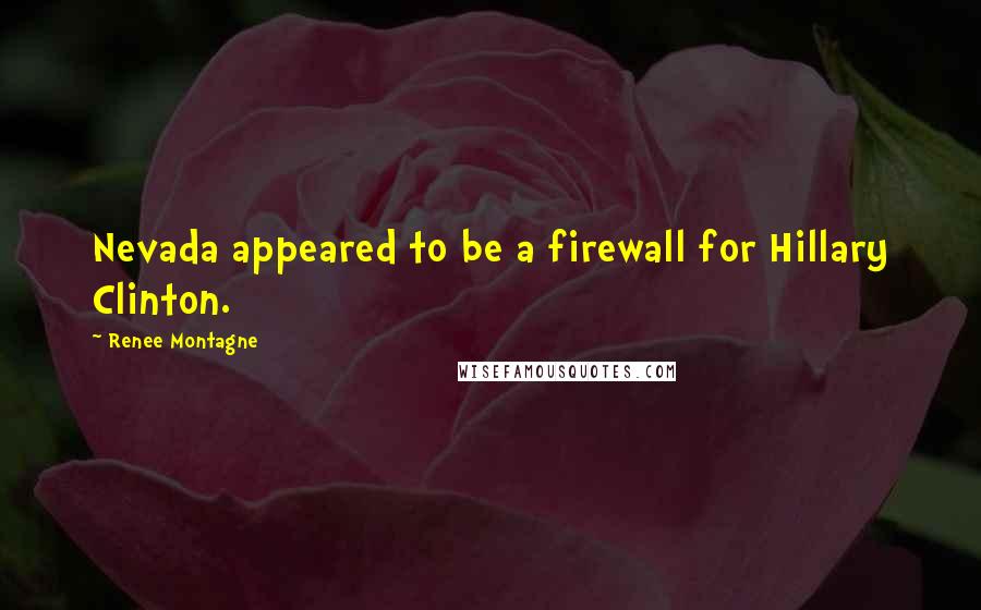 Renee Montagne Quotes: Nevada appeared to be a firewall for Hillary Clinton.