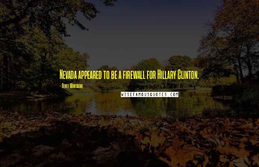 Renee Montagne Quotes: Nevada appeared to be a firewall for Hillary Clinton.