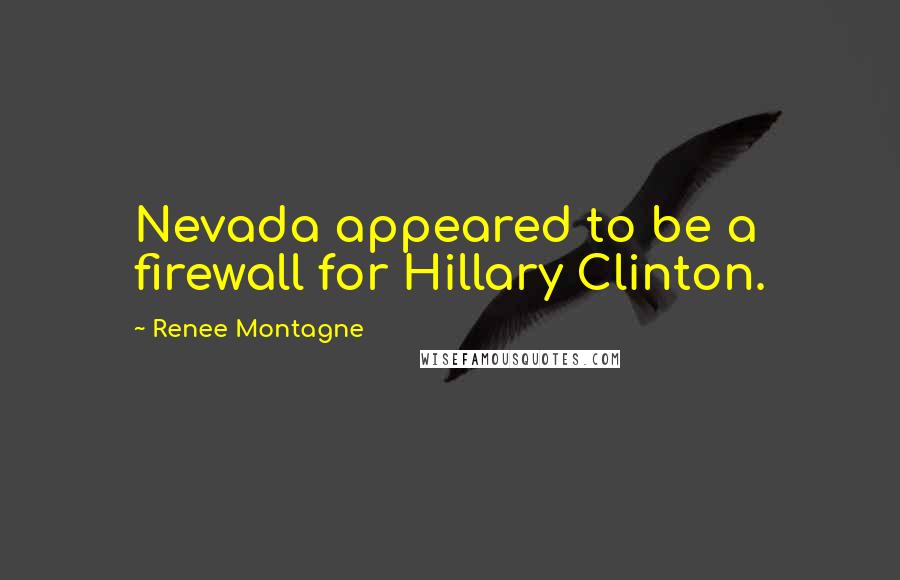 Renee Montagne Quotes: Nevada appeared to be a firewall for Hillary Clinton.