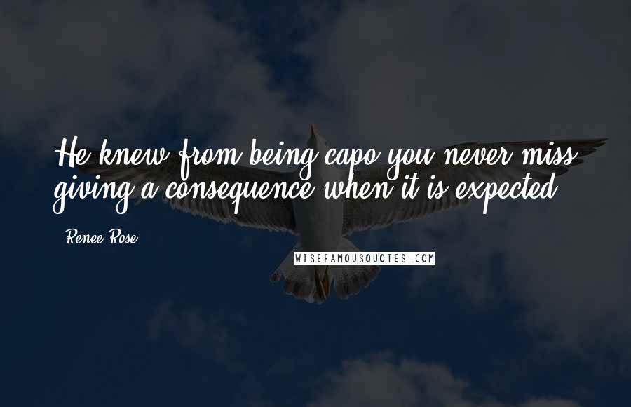 Renee Rose Quotes: He knew from being capo you never miss giving a consequence when it is expected.