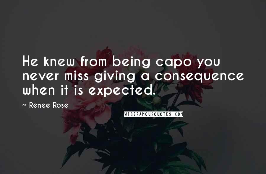 Renee Rose Quotes: He knew from being capo you never miss giving a consequence when it is expected.